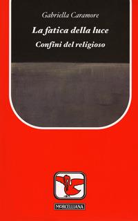 La fatica della luce. Confini del religioso - Gabriella Caramore - copertina