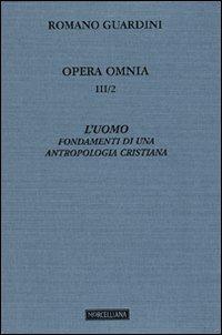 Opera omnia. Vol. 3\2: L'uomo. Fondamenti di una antropologia cristiana. - Romano Guardini - copertina