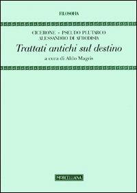 Trattati antichi sul destino - Marco Tullio Cicerone,Pseudo Plutarco,Alessandro di Afrodisia - copertina