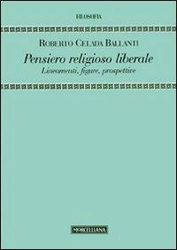 Pensiero religioso liberale. Lineamenti, figure, prospettive - Roberto Celada Ballanti - copertina