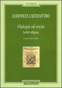 Filologia ed eresia. Scritti religiosi - Lodovico Castelvetro - copertina