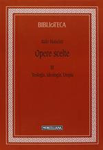 Opere scelte. Vol. 3: Teologia, ideologia, utopia