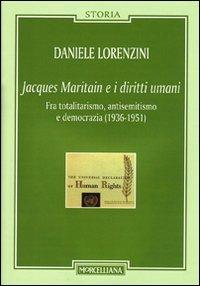Jacques Maritain e i diritti umani. Fra totalitarismo, antisemitismo e democrazia (1936-1951) - Daniele Lorenzini - copertina