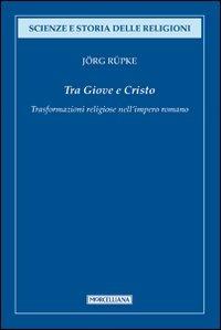 Tra Giove e Cristo. Trasformazioni religiose nell'impero romano - Jörg Rüpke - copertina