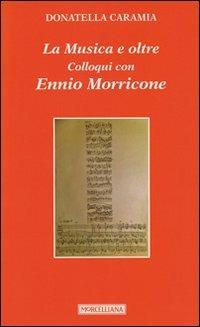 La musica e oltre. Colloqui con Ennio Morricone - Donatella Caramia,Ennio Morricone - copertina