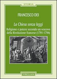 La Chiesa senza leggi. Religione e potere secondo un vescovo della Rivoluzione francese (1789-1794) - Francesco Dei - copertina