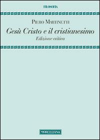 Gesù Cristo e il Cristianesimo. Ediz. critica - Piero Martinetti - copertina