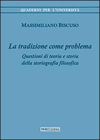 La tradizione come problema. Questioni di teoria e storia della storiografia filosofica - Massimiliano Biscuso - copertina