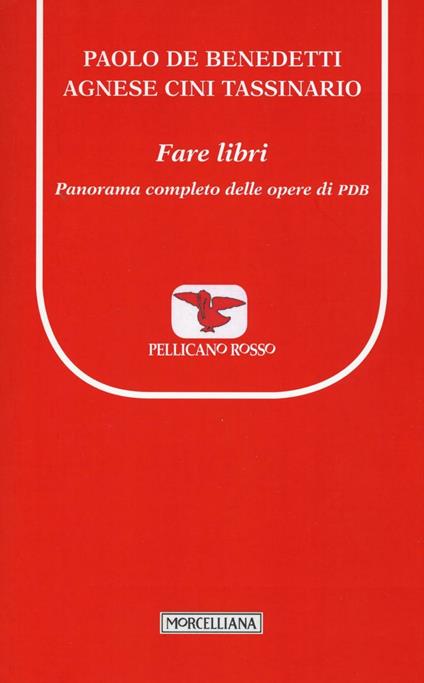 Fare libri. Panorama completo delle opere di PDB - Paolo De Benedetti,Agnese Cini Tassinario - copertina