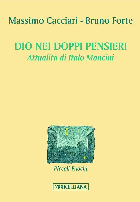 Dio nei doppi pensieri. Attualità di Italo Mancini - Massimo Cacciari,Bruno Forte - copertina