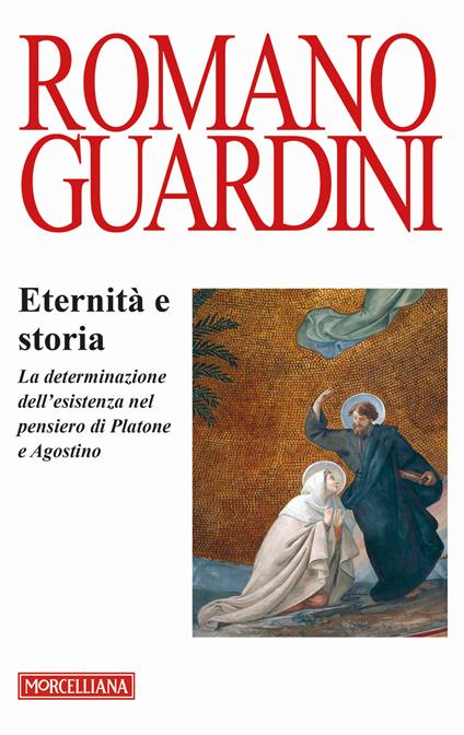 Eternità e storia. La determinazione dell'esistenza nel pensiero di Platone e Agostino - Romano Guardini - copertina