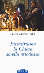 Incontriamo la Chiesa sorella ortodossa