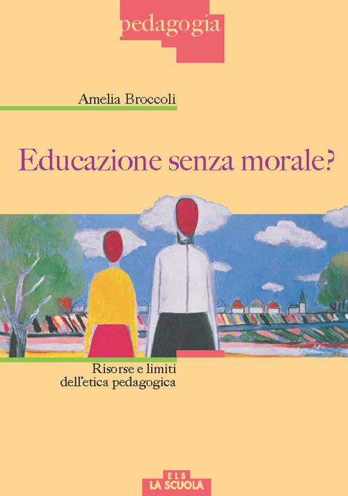 Educazione senza morale? Risorse e limiti dell'etica pedagogica - Amelia Broccoli - copertina