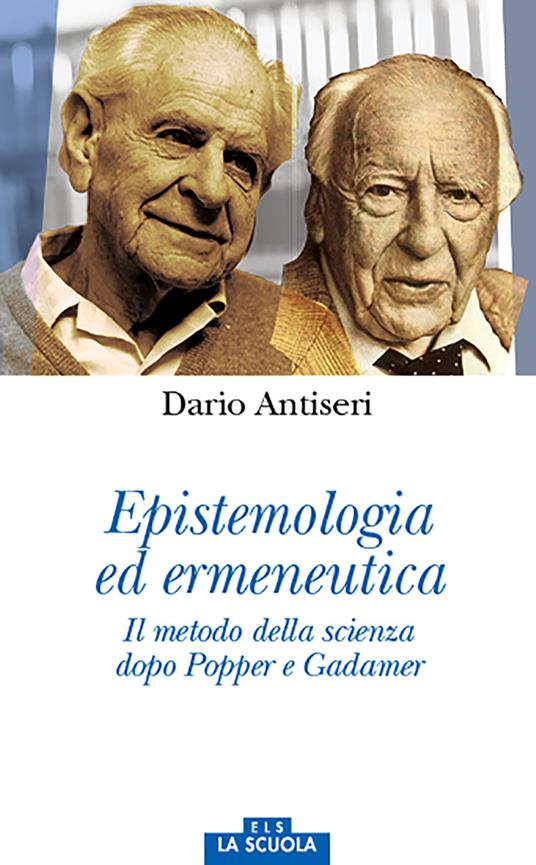 Epistemologia ed ermeneutica. Il metodo della scienza dopo Popper e Gadamer - Dario Antiseri - copertina