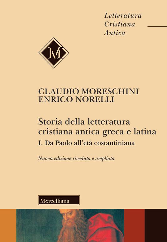 Storia della letteratura cristiana antica greca e latina. Ediz. ampliata. Vol. 1: Da Paolo all'Età costantiniana. - Claudio Moreschini,Enrico Norelli - copertina