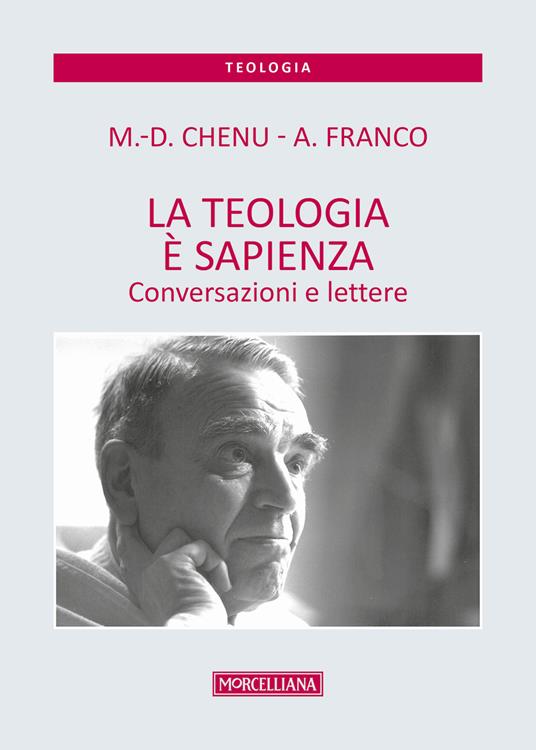 La teologia è sapienza. Conversazioni e lettere - Marie-Dominique Chenu,Antonino Franco - copertina