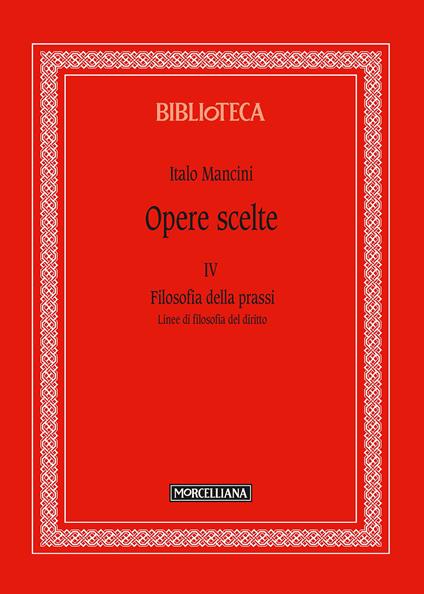 Opere scelte. Vol. 4: Filosofia della prassi. Linee di filosofia del diritto. - Italo Mancini - copertina