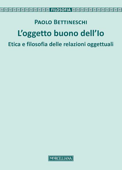 L' oggetto buono dell'io. Etica e filosofia delle relazioni oggettuali - Paolo Bettineschi - copertina