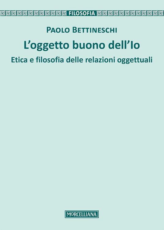 L' oggetto buono dell'io. Etica e filosofia delle relazioni oggettuali - Paolo Bettineschi - copertina