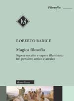 Magica filosofia. Sapere occulto e sapere illuminato nel pensiero antico e arcaico