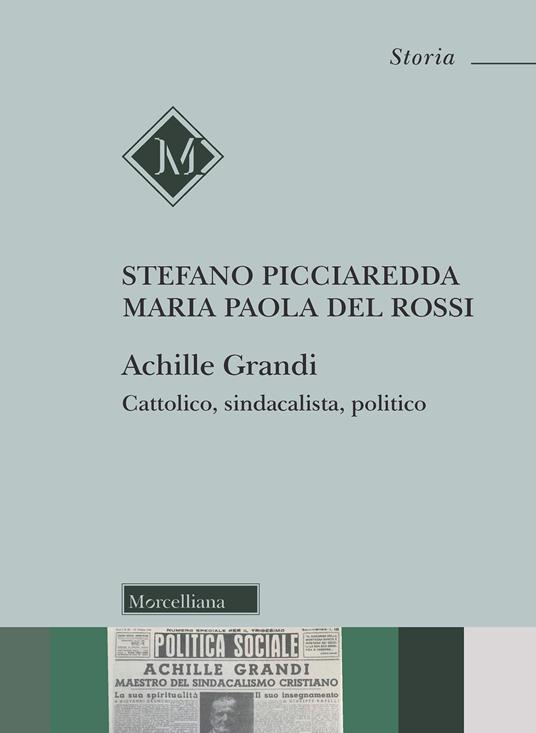 Achille Grandi. Cattolico, sindacalista, politico - Stefano Picciaredda,Maria Paola Del Rossi - copertina