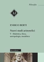 Nuovi studi aristotelici. Vol. 5: Dialettica, fisica, antropologia, metafisica