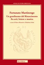 Martinengo Fortunato. Un gentiluomo del Rinascimento fra arti, lettere e musica