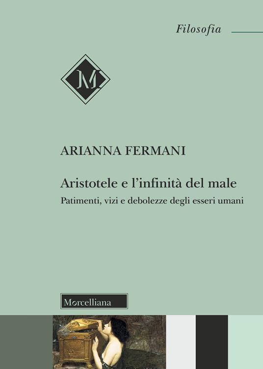 Aristotele e l'infinità del male. Patimenti, vizi e debolezze degli esseri umani - Arianna Fermani - copertina