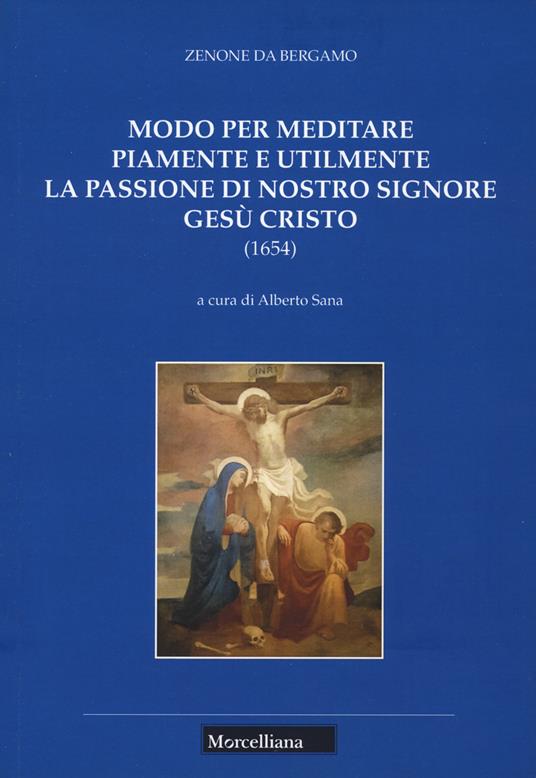 Modo per meditare piamente e utilmente la passione di Nostro Signore Gesù Cristo - Zenone di Bergamo (san) - copertina