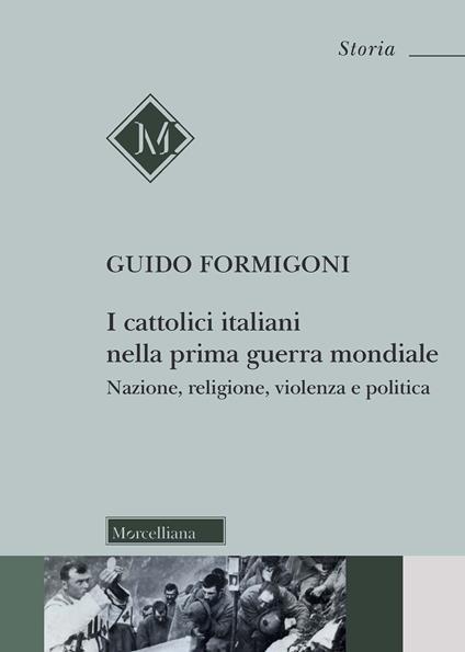 I Cattolici italiani nella prima guerra mondiale. Nazione, religione, violenza e politica - Guido Formigoni - copertina