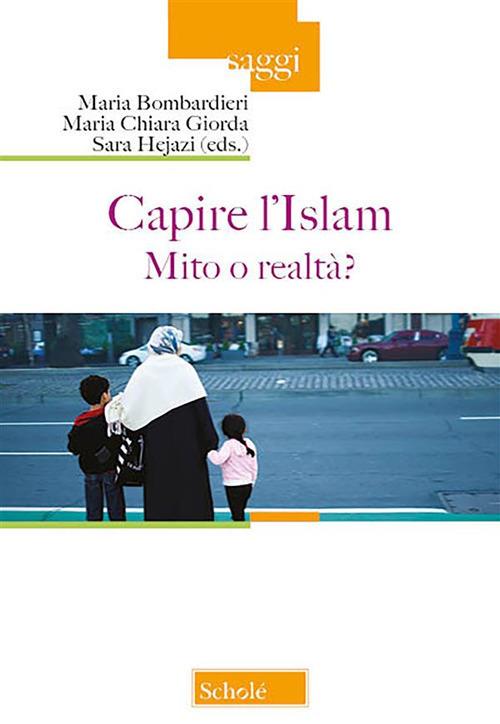 Capire l'Islam. Mito o realtà? - Maria Bombardieri,Maria Chiara Giorda,Sara Hejazi - ebook