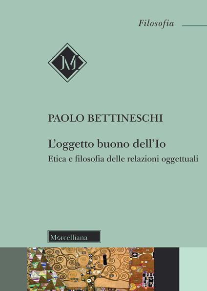 L'oggetto buono dell'io. Etica e filosofia delle relazioni oggettuali. Nuova ediz. - Paolo Bettineschi - copertina