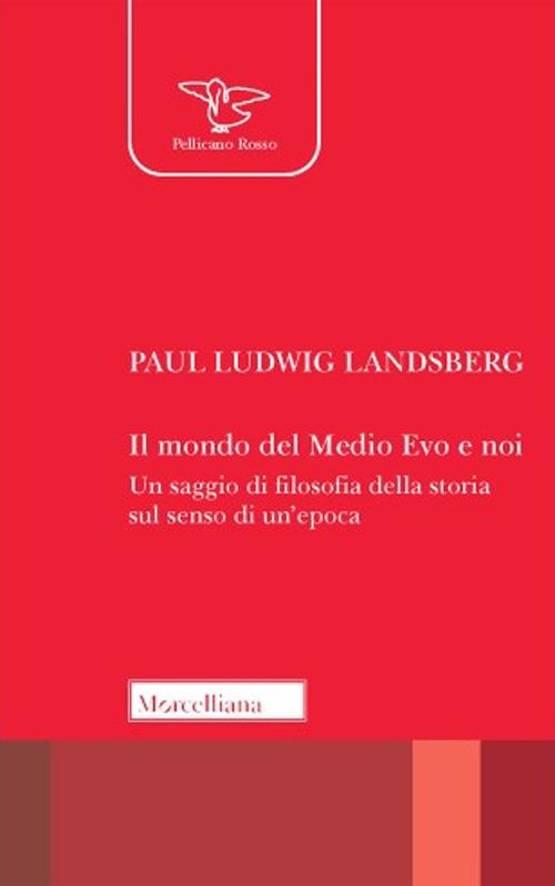 Il mondo del Medio Evo e noi. Un saggio di filosofia della storia sul senso di un'epoca - Paul Ludwig Landsberg - copertina