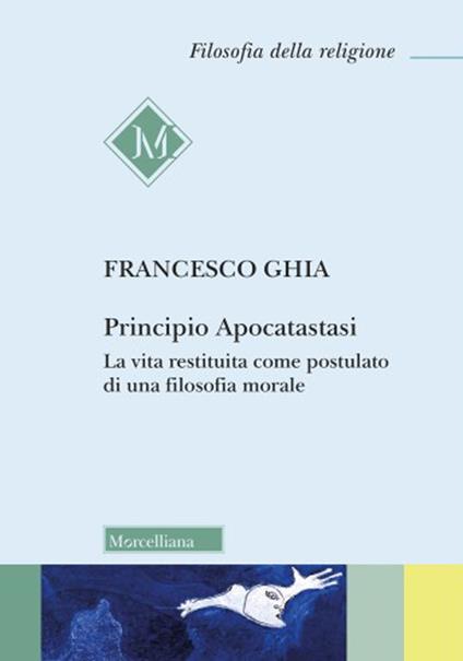 Principio Apocatastasi. La vita restituita come postulato di una filosofia morale - Francesco Ghia - copertina