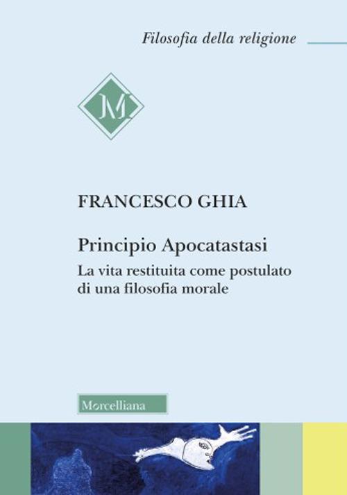 Principio Apocatastasi. La vita restituita come postulato di una filosofia morale - Francesco Ghia - copertina