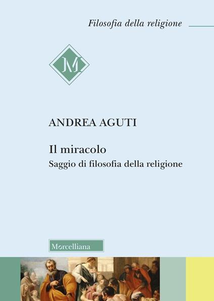 Il miracolo. Saggio di filosofia della religione - Andrea Aguti - copertina