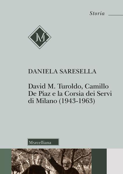 David M. Turoldo, Camillo de Piaz e la Corsia dei Servi di Milano (1943-1963). Nuova ediz. - Daniela Saresella - copertina