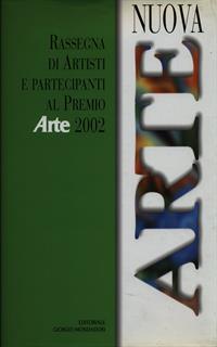 Nuova arte. Rassegna di artisti e partecipanti al Premio «Arte» 2002