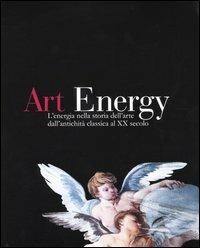 Art energy. L'energia nella storia dell'arte dall'antichità classica al XX secolo. Ediz. italiana e inglese - copertina