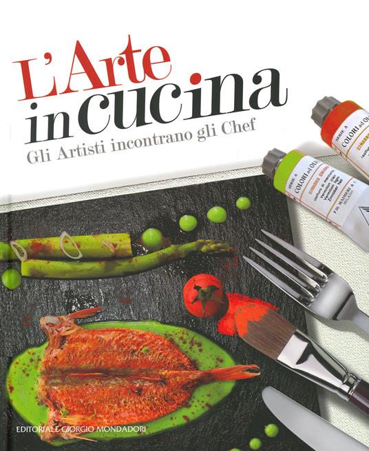 L'arte in cucina. Gli artisti incontrano gli chef. Ediz. illustrata - Domenico Monteforte - copertina