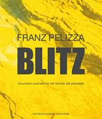 Blitz. Incursioni cromatiche nel mondo del possibile. Ediz. a colori