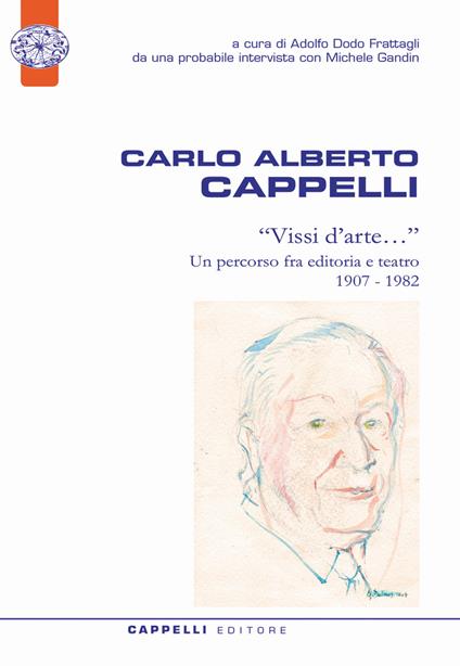 Carlo Alberto Cappelli. «Vissi d'arte...». Un percorso fra editoria e teatro 1907-1982 - copertina