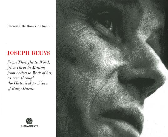 Joseph Beuys. Dal pensiero alla parola, dalla forma alla materia, dall'azione all'opera, attraverso le immagini dell'Archivio Storico di Buby Durini. Ediz. inglese - Lucrezia De Domizio Durini - copertina