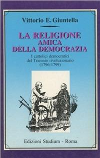 La religione amica della democrazia. I cattolici democratici del triennio rivoluzionario (1796-1799) - Vittorio Emanuele Giuntella - copertina