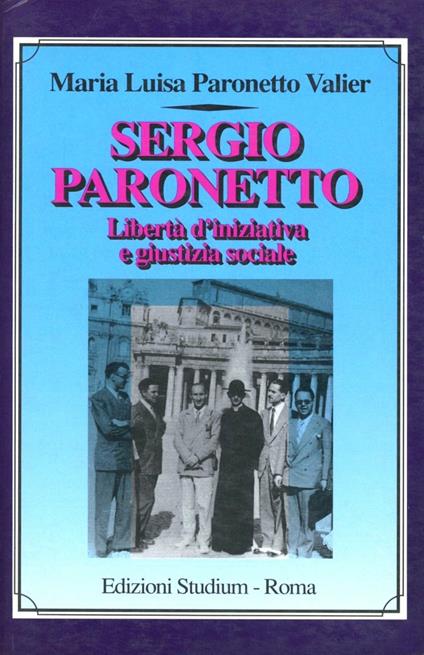 Sergio Paronetto. Libertà d'iniziativa e giustizia sociale - M. Luisa Paronetto Valier - copertina