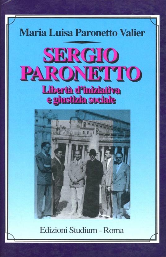 Sergio Paronetto. Libertà d'iniziativa e giustizia sociale - M. Luisa Paronetto Valier - copertina