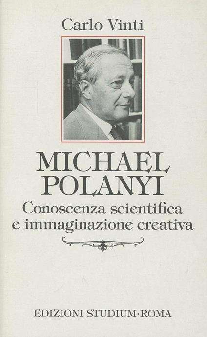 Michael Polanyi. Conoscenza scientifica e immaginazione creativa - Carlo Vinti - copertina