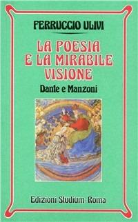 La poesia e la mirabile visione. Dante e Manzoni - Ferruccio Ulivi - copertina