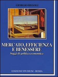 Mercato, efficienza e benessere. Saggi di politica economica - Giorgio Regoli - copertina