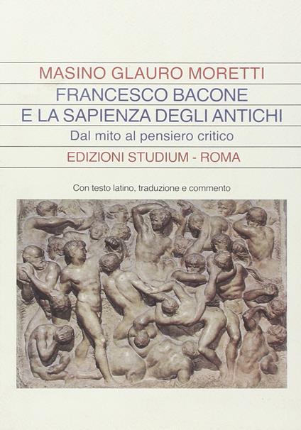 Francesco Bacone e la sapienza degli antichi. Dal mito al pensiero critico - Glauro Moretti Masino - copertina